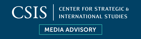 CSIS Media Advisory